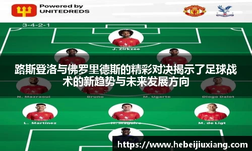 路斯登洛与佛罗里德斯的精彩对决揭示了足球战术的新趋势与未来发展方向