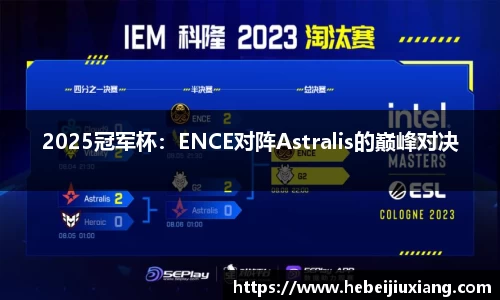 2025冠军杯：ENCE对阵Astralis的巅峰对决